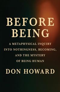 Produktbild: Before Being: A Metaphysical Inquiry into Nothingness, Becoming, and the Mystery of Being Human (1, #1)