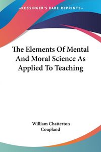 Produktbild: The Elements Of Mental And Moral Science As Applied To Teaching