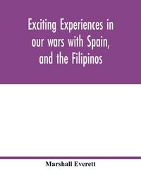 Produktbild: Exciting experiences in our wars with Spain, and the Filipinos