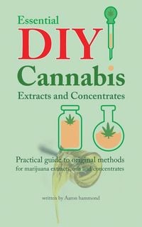 Produktbild: Essential DIY Cannabis Extracts and Concentrates