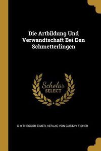 Produktbild: Die Artbildung Und Verwandtschaft Bei Den Schmetterlingen