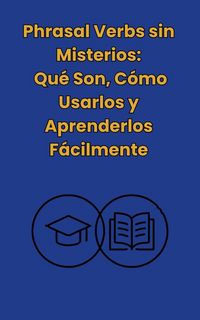 Produktbild: Phrasal Verbs: sin misterios, Qu&eacute; Son,C&oacute;mo Usarlos y Aprenderlos Facilmente