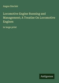 Produktbild: Locomotive Engine Running and Management; A Treatise On Locomotive Engines