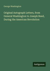 Produktbild: Original Autograph Letters, from General Washington to Joseph Reed, During the American Revolution