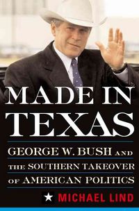 Produktbild: Made in Texas: George W. Bush and the Southern Takeover of American Politics