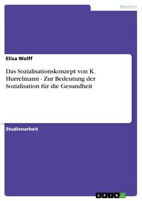 Produktbild: Das Sozialisationskonzept von K. Hurrelmann - Zur Bedeutung der Sozialisation f&uuml;r die Gesundheit