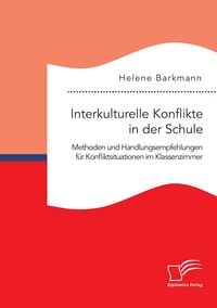 Produktbild: Interkulturelle Konflikte in der Schule. Methoden und Handlungsempfehlungen f&uuml;r Konfliktsituationen im Klassenzimmer