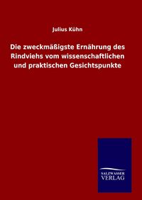Produktbild: Die zweckm&auml;&szlig;igste Ern&auml;hrung des Rindviehs vom wissenschaftlichen und praktischen Gesichtspunkte