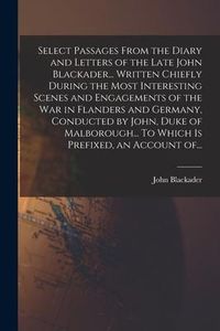 Produktbild: Select Passages From the Diary and Letters of the Late John Blackader... Written Chiefly During the Most Interesting Scenes and Engagements of the War