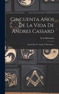 Produktbild: Cincuenta A&ntilde;os De La Vida De Andres Cassard: Escrita Por Un Amigo Y Hermano...
