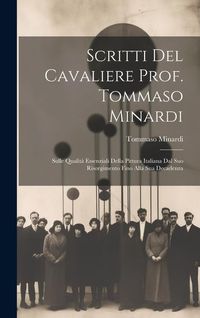Produktbild: Scritti Del Cavaliere Prof. Tommaso Minardi: Sulle Qualit&agrave; Essenziali Della Pittura Italiana Dal Suo Risorgimento Fino Alla Sua Decadenza