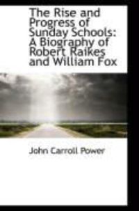 Produktbild: The Rise and Progress of Sunday Schools: A Biography of Robert Raikes and William Fox