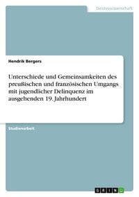 Produktbild: Unterschiede und Gemeinsamkeiten des preu&szlig;ischen und franz&ouml;sischen Umgangs mit jugendlicher Delinquenz im ausgehenden 19. Jahrhundert