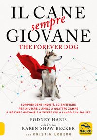 Produktbild: Il cane sempre giovane. The Forever Dog. Sorprendenti novit&agrave; scientifiche per aiutare l'amico a quattro zampe a restare giovane e a vivere pi&ugrave; a lungo e in salute