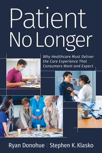 Produktbild: Patient No Longer: Patient No Longer: Why Healthcare Must Deliver the Care Experience That Consumers Want and Expect