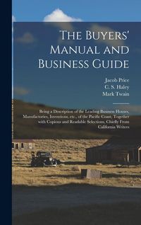 Produktbild: The Buyers' Manual and Business Guide: Being a Description of the Leading Business Houses, Manufactories, Inventions, Etc., of the Pacific Coast, Toge