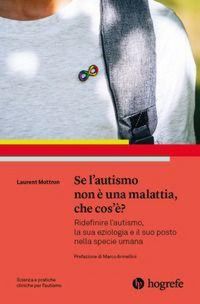 Produktbild: Se l'autismo non &egrave; una malattia, che cos'&egrave;? Ridefinire l'autismo, la sua eziologia e il suo posto nella specie umana