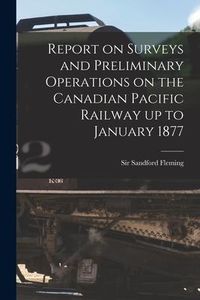 Produktbild: Report on Surveys and Preliminary Operations on the Canadian Pacific Railway up to January 1877 [microform]