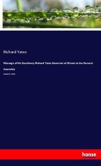 Produktbild: Message of His Excellency Richard Yates Governor of Illinois to the General Assembly