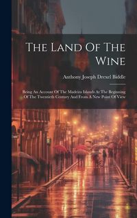 Produktbild: The Land Of The Wine: Being An Account Of The Madeira Islands At The Beginning Of The Twentieth Century And From A New Point Of View