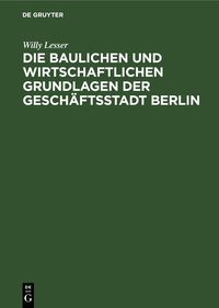Produktbild: Die baulichen und wirtschaftlichen Grundlagen der Gesch&auml;ftsstadt Berlin