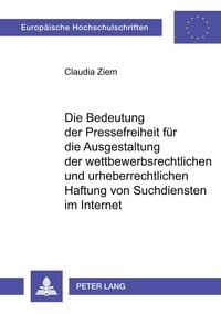 Produktbild: Die Bedeutung der Pressefreiheit f&uuml;r die Ausgestaltung der wettbewerbsrechtlichen und urheberrechtlichen Haftung von Suchdiensten im Internet