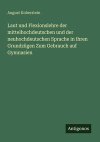 Produktbild: Laut und Flexionslehre der mittelhochdeutschen und der neuhochdeutschen Sprache in ihren Grundz&uuml;gen Zum Gebrauch auf Gymnasien