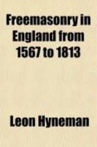 Produktbild: Freemasonry in England from 1567 to 1813; Including an Analysis of Anderson's Constitutions of 1723 and 1738