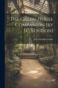 Produktbild: The Green-house Companion [by J.c. Loudon]