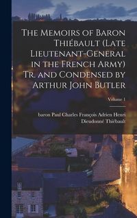 Produktbild: The Memoirs of Baron Thi&eacute;bault (late Lieutenant-general in the French Army) Tr. and Condensed by Arthur John Butler; Volume 1
