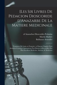 Produktbild: [Les six livres de Pedacion Dioscoride d'Anazarbe de la matiere medicinale: Translatez de latin en fran&ccedil;ois: a chacun chapitre sont aioustees certaine