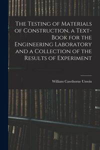 Produktbild: The Testing of Materials of Construction, a Text-book for the Engineering Laboratory and a Collection of the Results of Experiment