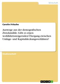 Produktbild: Auswege aus der demografischen Zwickm&uuml;hle - Gibt es einen wohlfahrtssteigernden &Uuml;bergang zwischen Umlage- und Kapitaldeckungsverfahren?