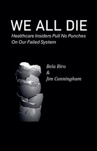 Produktbild: We All Die - Healthcare Insiders Pull no Punches on Our Failed System
