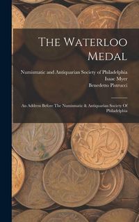 Produktbild: The Waterloo Medal: An Address Before The Numismatic & Antiquarian Society Of Philadelphia