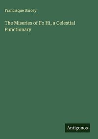 Produktbild: The Miseries of Fo Hi, a Celestial Functionary