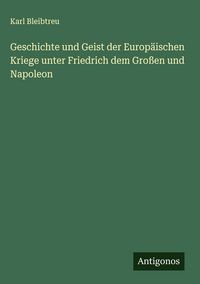 Produktbild: Geschichte und Geist der Europ&auml;ischen Kriege unter Friedrich dem Gro&szlig;en und Napoleon