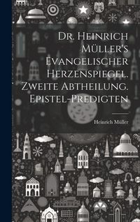 Produktbild: Dr. Heinrich M&uuml;ller's evangelischer Herzenspiegel. Zweite Abtheilung. Epistel-Predigten