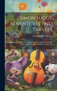 Produktbild: Simon Suggs' Adventures And Travels: Comprising All The Scenes, Incidents And Adventures Of His Travels, In A Series Of Sketches Of His Life