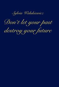 Produktbild: Don't let your past destroy your future