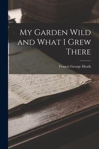 Produktbild: My Garden Wild and What I Grew There