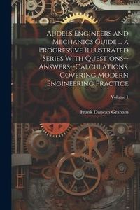 Produktbild: Audels Engineers and Mechanics Guide ... a Progressive Illustrated Series With Questions--answers--calculations, Covering Modern Engineering Practice;