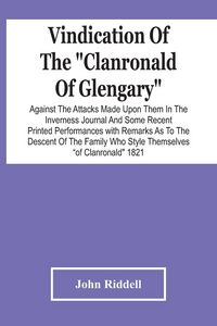 Produktbild: Vindication Of The "Clanronald Of Glengary" Against The Attacks Made Upon Them In The Inverness Journal And Some Recent Printed Performances