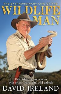 Produktbild: The Extraordinary Life of the Wildlife Man: Death-defying encounters with crocs, sharks and wild animals