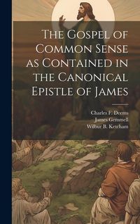 Produktbild: The Gospel of Common Sense as Contained in the Canonical Epistle of James