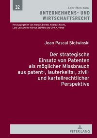 Produktbild: Der strategische Einsatz von Patenten als m&ouml;glicher Missbrauch aus patent-, lauterkeits-, zivil- und kartellrechtlicher Perspektive