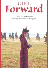 Produktbild: Girl Forward: A Tale of One Woman's Unlikely Adventure in Mongolia: A Tale of One Woman's Unlikely Adventure in Mongolia
