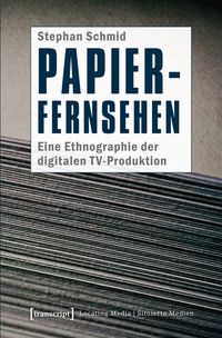 Produktbild: Papier-Fernsehen: Eine Ethnographie der digitalen TV-Produktion