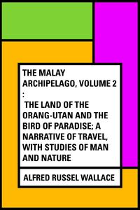 Bild vom Artikel The Malay Archipelago, Volume 2 : The Land of the Orang-utan and the Bird of Paradise; A Narrative of Travel, with Studies of Man and Nature vom Autor Alfred Russel Wallace