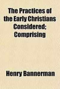 Produktbild: The Practices of the Early Christians Considered; Comprising